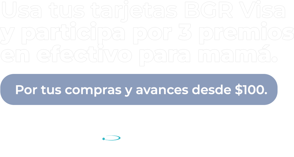 Usa tus tarjetas BGR Visa y participa por 3 premios en efectivo para mamá